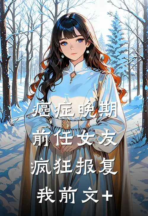 癌症晚期，前任女友疯狂报复我前文+