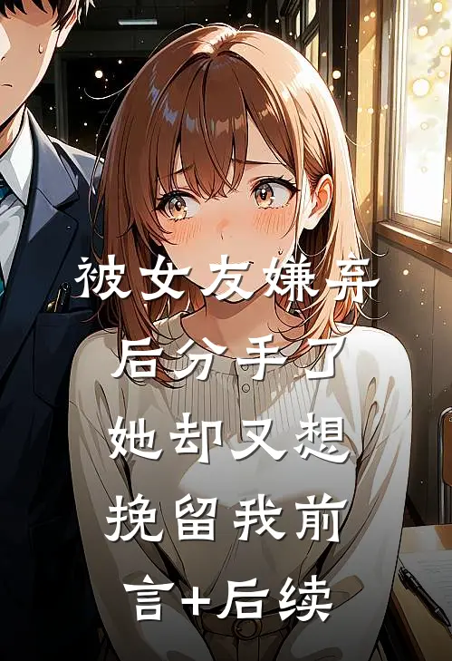 被女友嫌弃后分手了，她却又想挽留我前言+后续