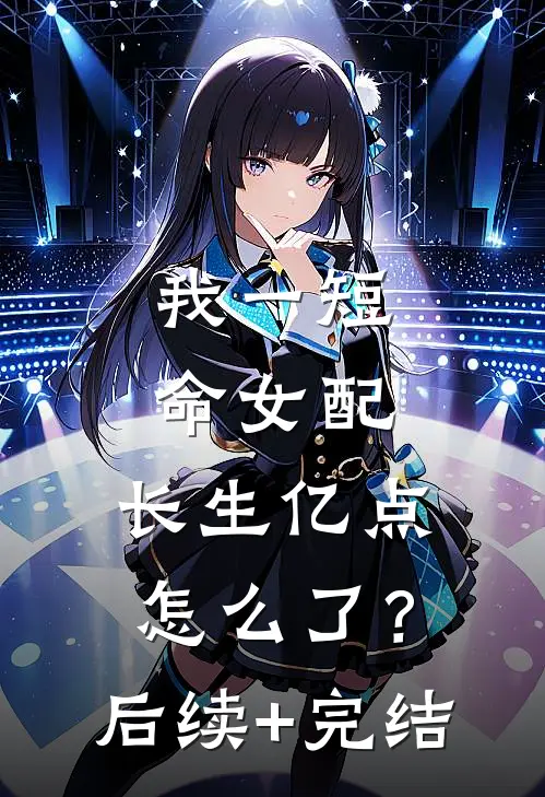 我一短命女配，长生亿点怎么了？后续+完结