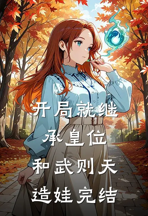 开局就继承皇位，和武则天造娃完结