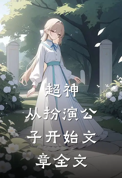 超神从扮演公子开始文章全文阅读