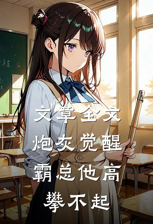 文章全文炮灰觉醒：霸总他高攀不起