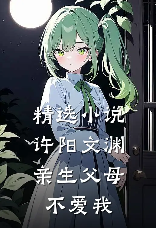 精选小说许阳文渊亲生父母不爱我