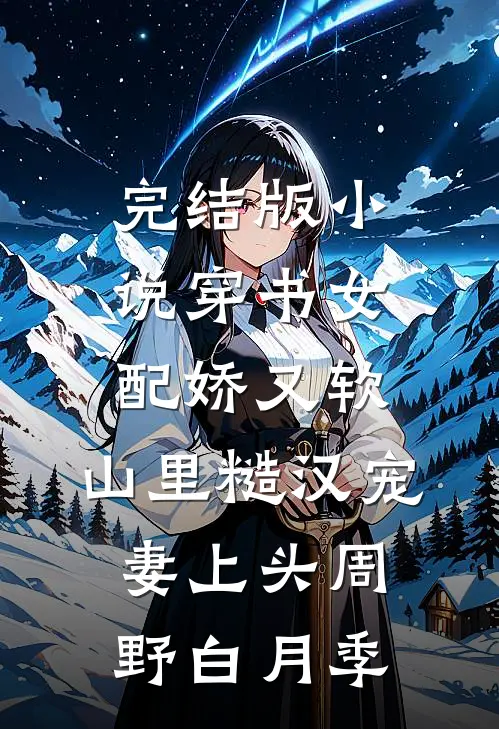 完结版小说穿书女配娇又软，山里糙汉宠妻上头周野白月季
