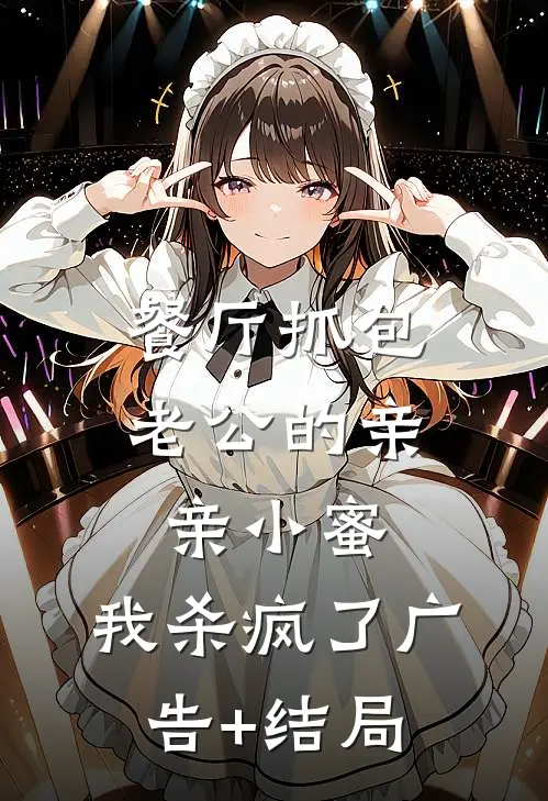 餐厅抓包老公的亲亲小蜜，我杀疯了广告+结局