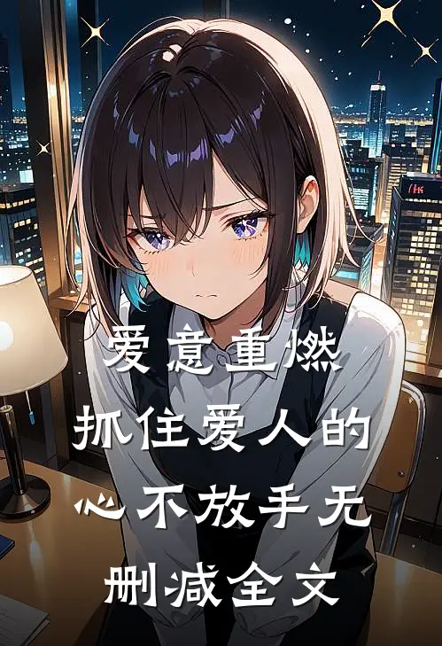 爱意重燃：抓住爱人的心不放手无删减全文