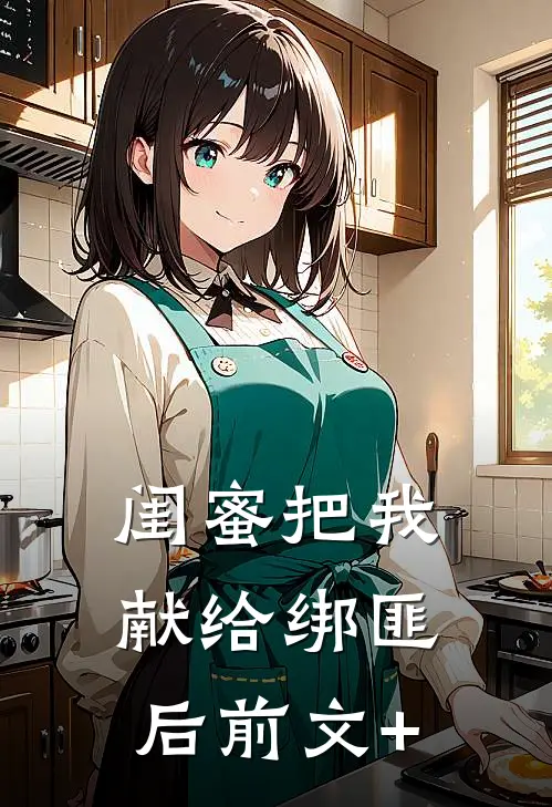 闺蜜把我献给绑匪后前文+