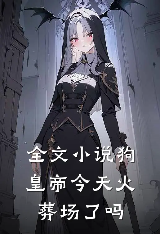 全文小说狗皇帝今天火葬场了吗