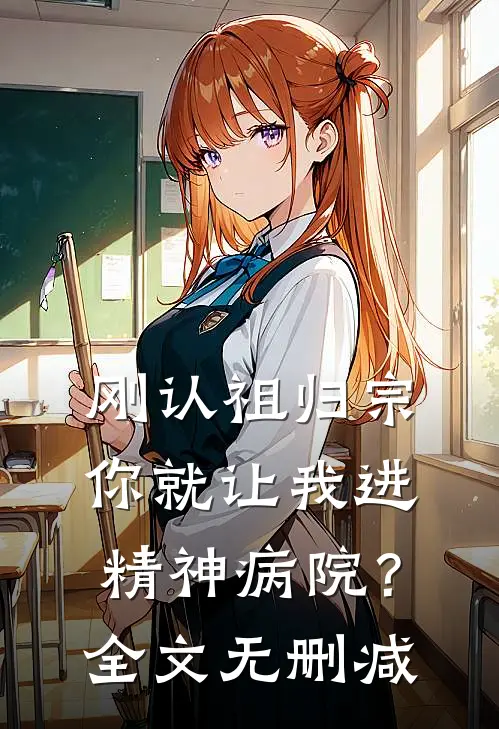 刚认祖归宗，你就让我进精神病院？全文无删减
