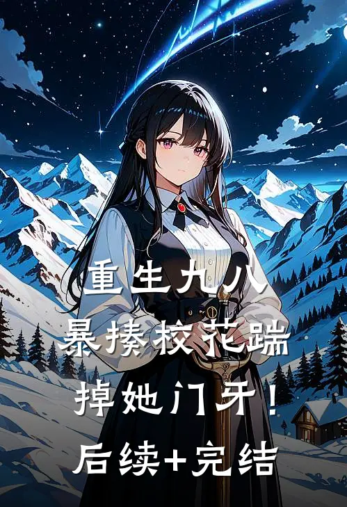 重生九八：暴揍校花踹掉她门牙！后续+完结