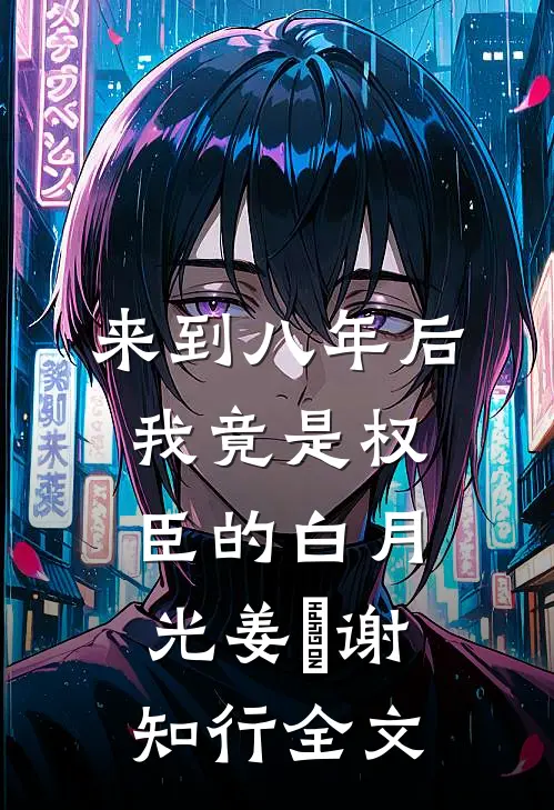 来到八年后，我竟是权臣的白月光姜婠谢知行全文