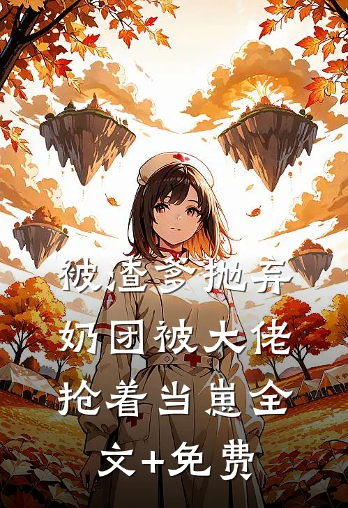 被渣爹抛弃，奶团被大佬抢着当崽全文+免费