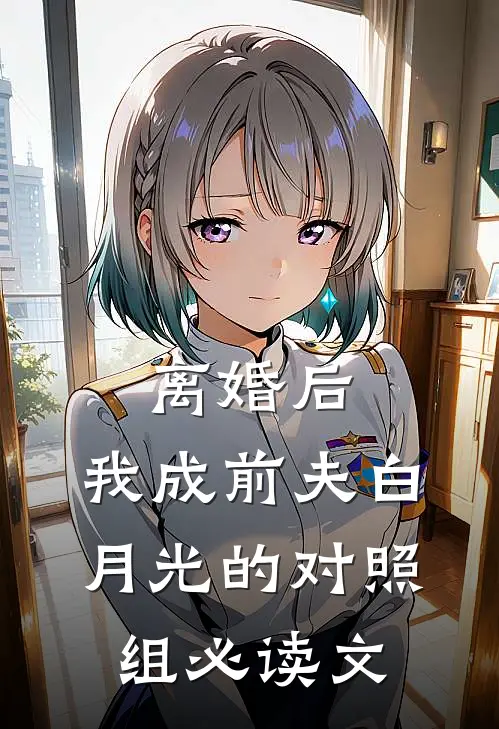 离婚后，我成前夫白月光的对照组必读文