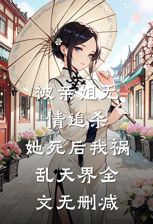 被亲姐无情追杀,她死后我祸乱天界全文无删减