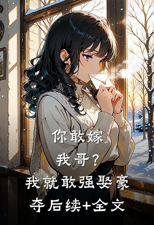 你敢嫁我哥？我就敢强娶豪夺后续+全文