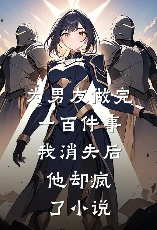 为男友做完一百件事我消失后，他却疯了小说