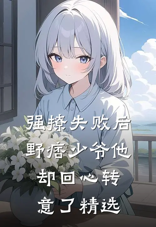 强撩失败后，野痞少爷他却回心转意了精选