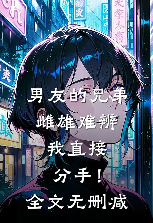 男友的兄弟雌雄难辨，我直接分手！全文无删减