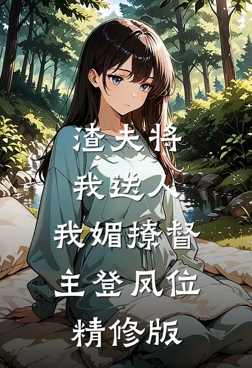 渣夫将我送人，我媚撩督主登凤位精修版