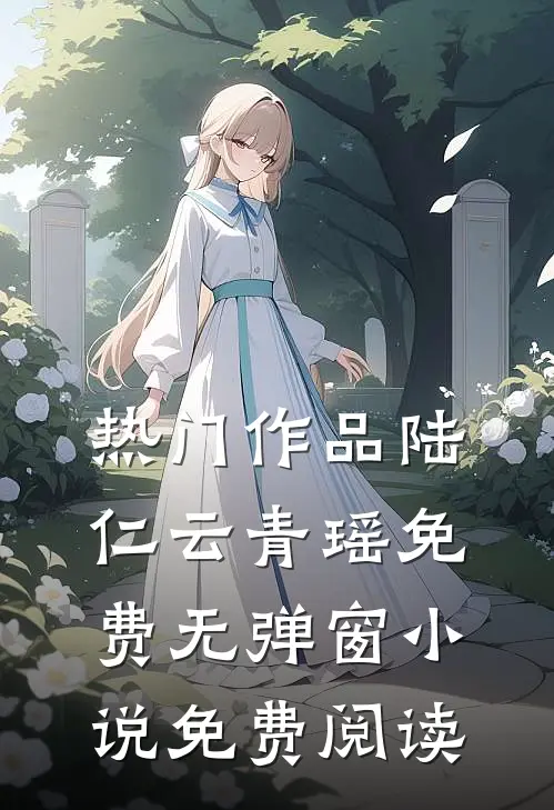 热门作品陆仁云青瑶免费无弹窗小说免费阅读