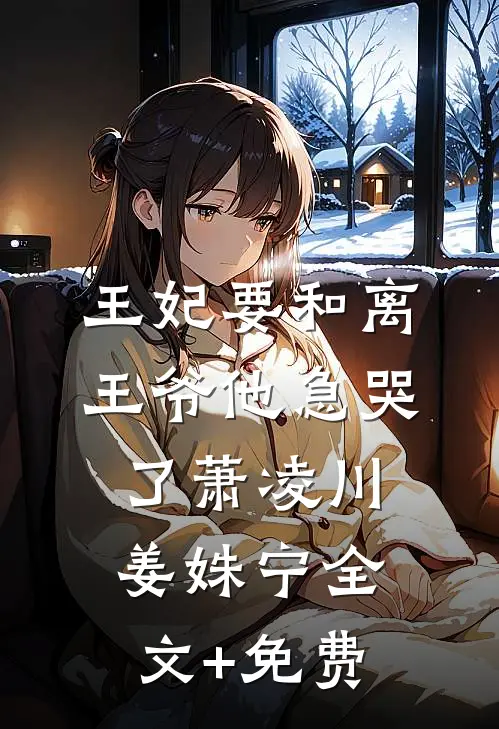 王妃要和离，王爷他急哭了萧凌川姜姝宁全文+免费
