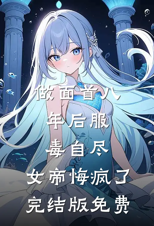 做面首八年后服毒自尽，女帝悔疯了完结版免费