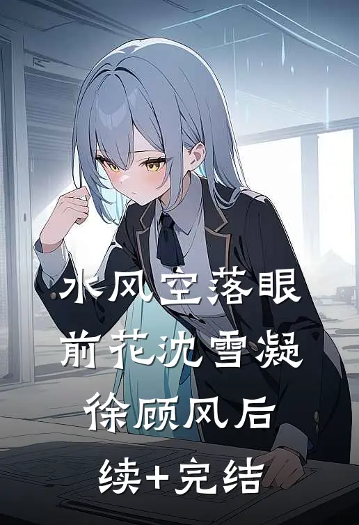 水风空落眼前花沈雪凝徐顾风后续+完结