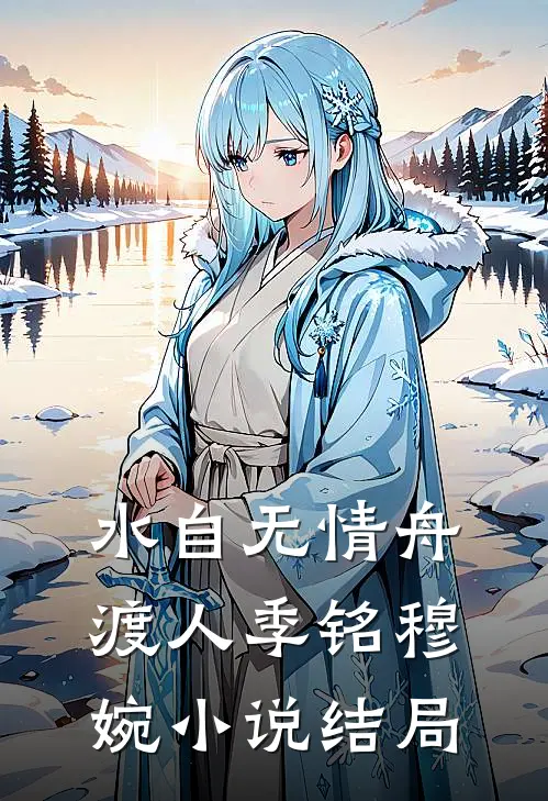 水自无情舟渡人季铭穆婉小说结局