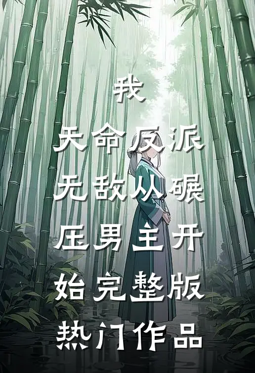 我,天命反派,无敌从碾压男主开始完整版热门作品
