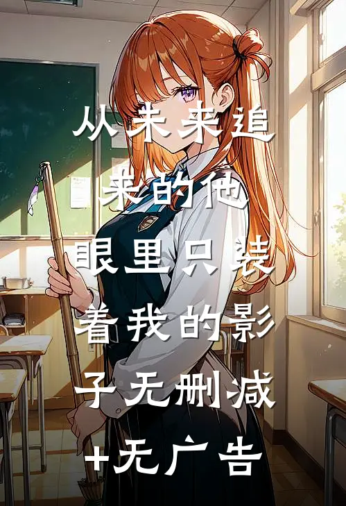 从未来追来的他，眼里只装着我的影子无删减+无广告