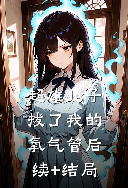 超雄儿子拔了我的氧气管后续+结局