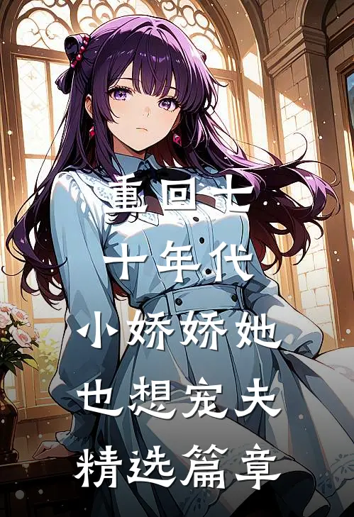 重回七十年代，小娇娇她也想宠夫精选篇章