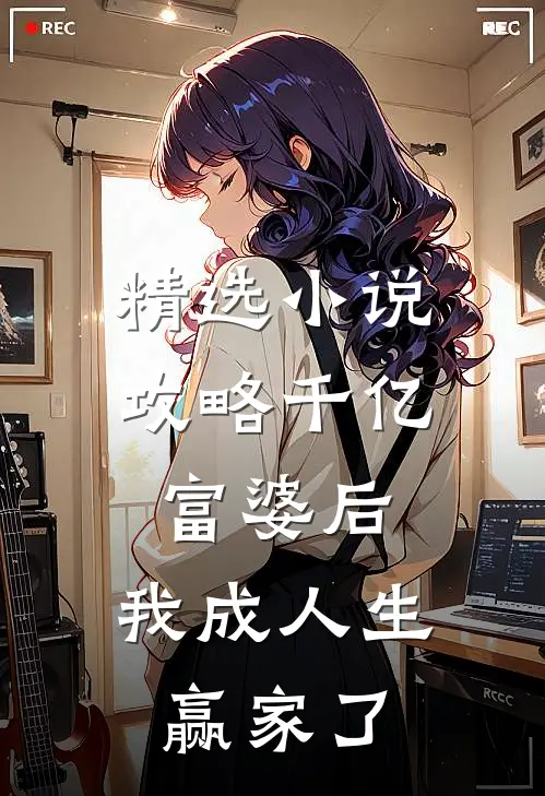精选小说攻略千亿富婆后，我成人生赢家了