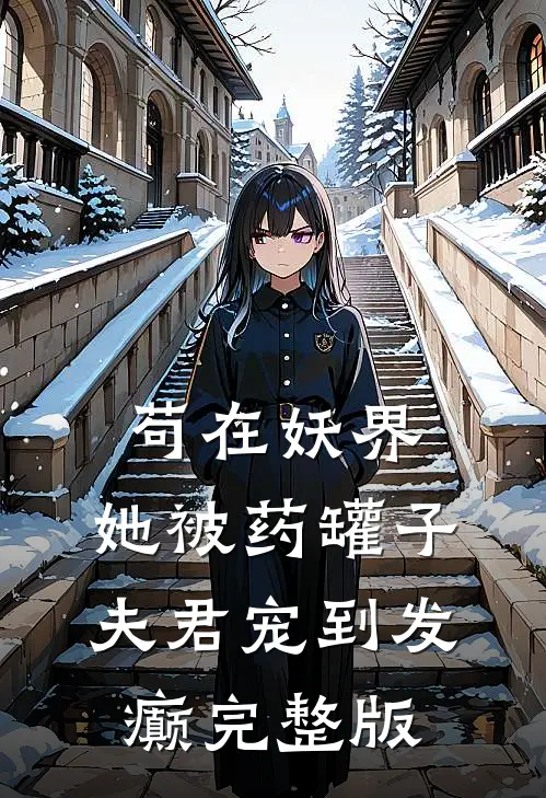 苟在妖界，她被药罐子夫君宠到发癫完整版