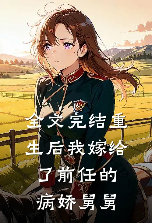 全文完结重生后我嫁给了前任的病娇舅舅