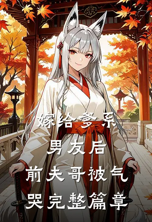嫁给爹系男友后，前夫哥被气哭完整篇章