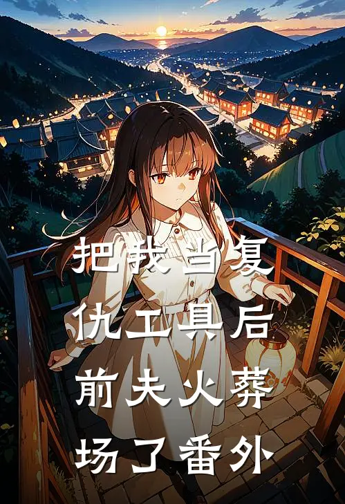 把我当复仇工具后，前夫火葬场了番外