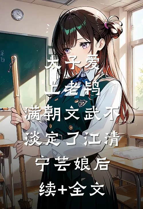 太子爱上老鸨，满朝文武不淡定了江清宁芸娘后续+全文