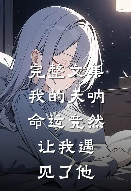 完整文集我的天呐，命运竟然让我遇见了他
