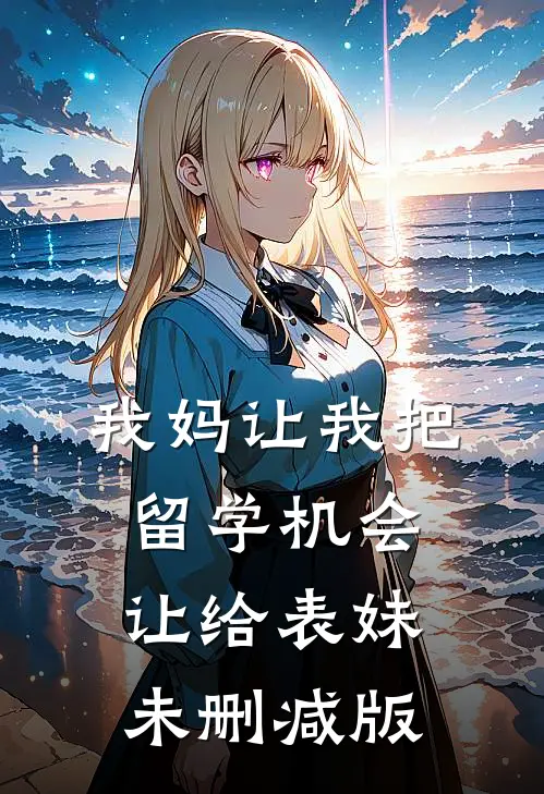 我妈让我把留学机会让给表妹未删减版