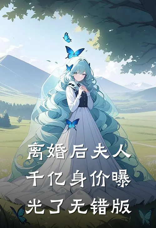 离婚后夫人千亿身价曝光了无错版
