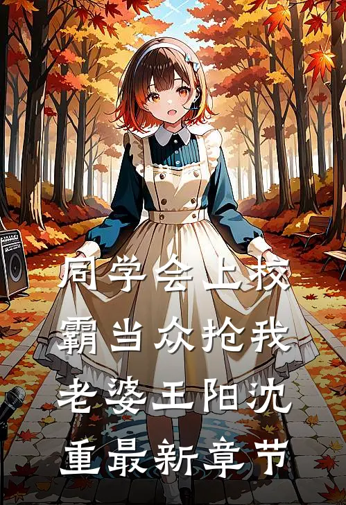 同学会上校霸当众抢我老婆王阳沈重最新章节