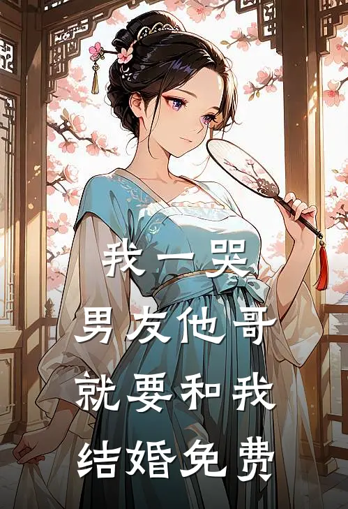 我一哭，男友他哥就要和我结婚免费