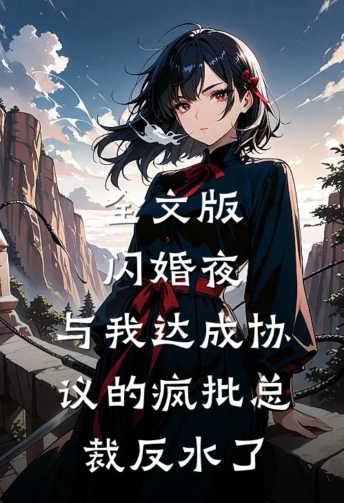 全文版闪婚夜，与我达成协议的疯批总裁反水了