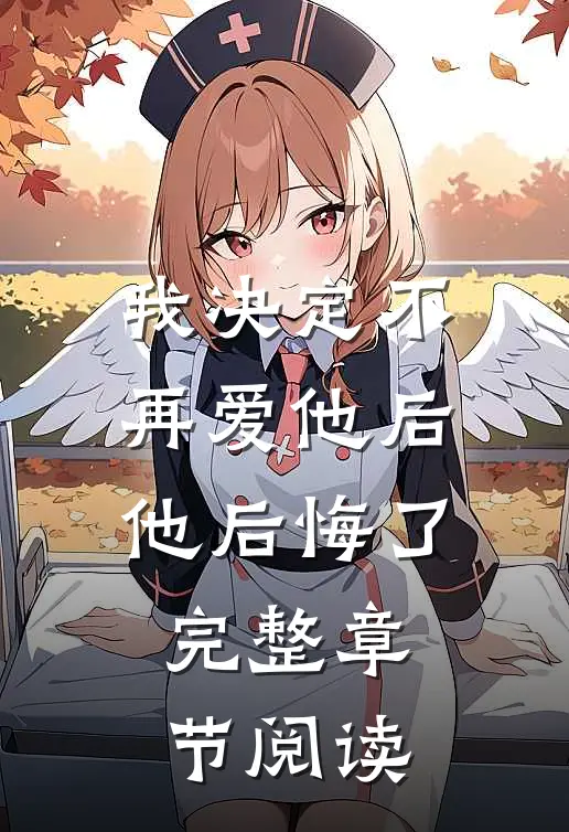我决定不再爱他后，他后悔了完整章节阅读