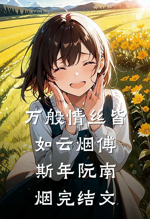 万般情丝皆如云烟傅斯年阮南烟完结文