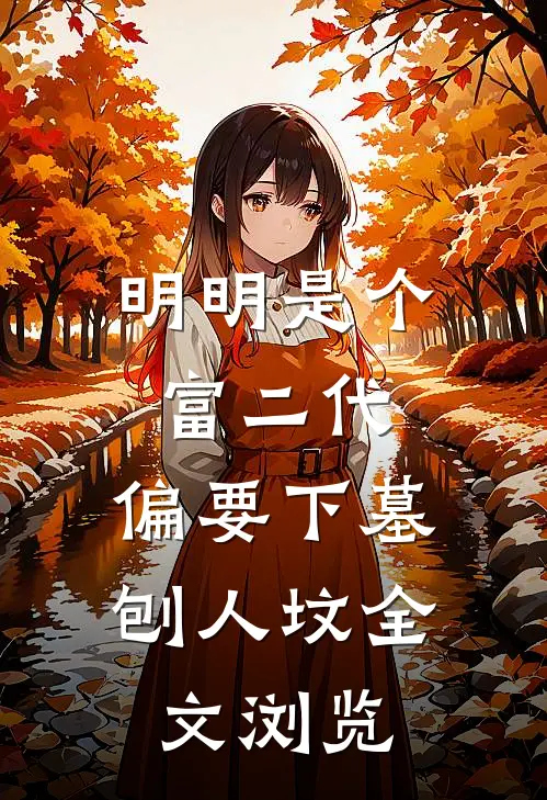 明明是个富二代，偏要下墓刨人坟全文浏览