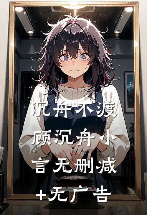 沉舟不渡顾沉舟小言无删减+无广告