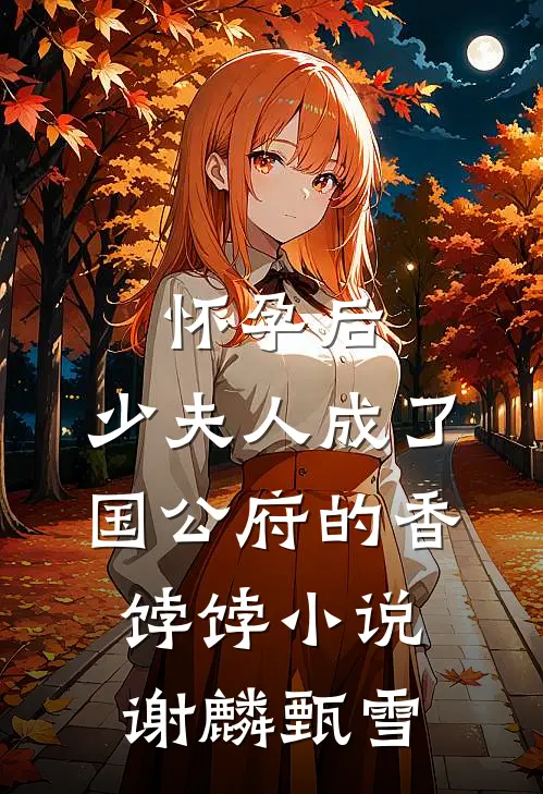 怀孕后，少夫人成了国公府的香饽饽小说谢麟甄雪
