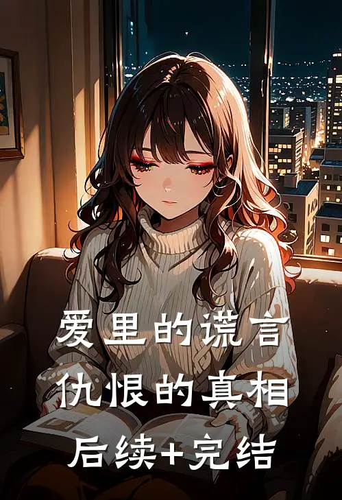 爱里的谎言，仇恨的真相后续+完结